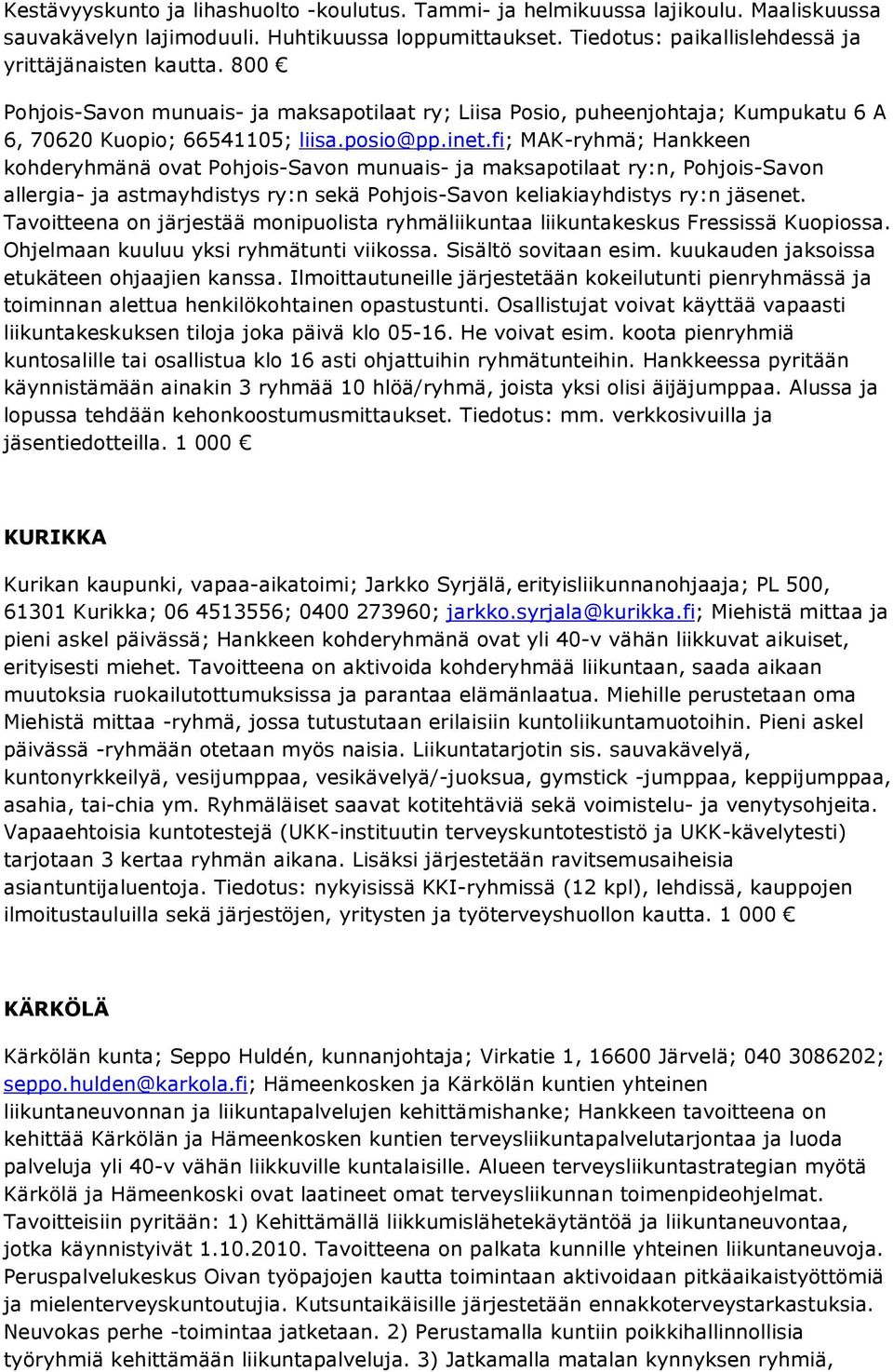 fi; MAK-ryhmä; Hankkeen kohderyhmänä ovat Pohjois-Savon munuais- ja maksapotilaat ry:n, Pohjois-Savon allergia- ja astmayhdistys ry:n sekä Pohjois-Savon keliakiayhdistys ry:n jäsenet.