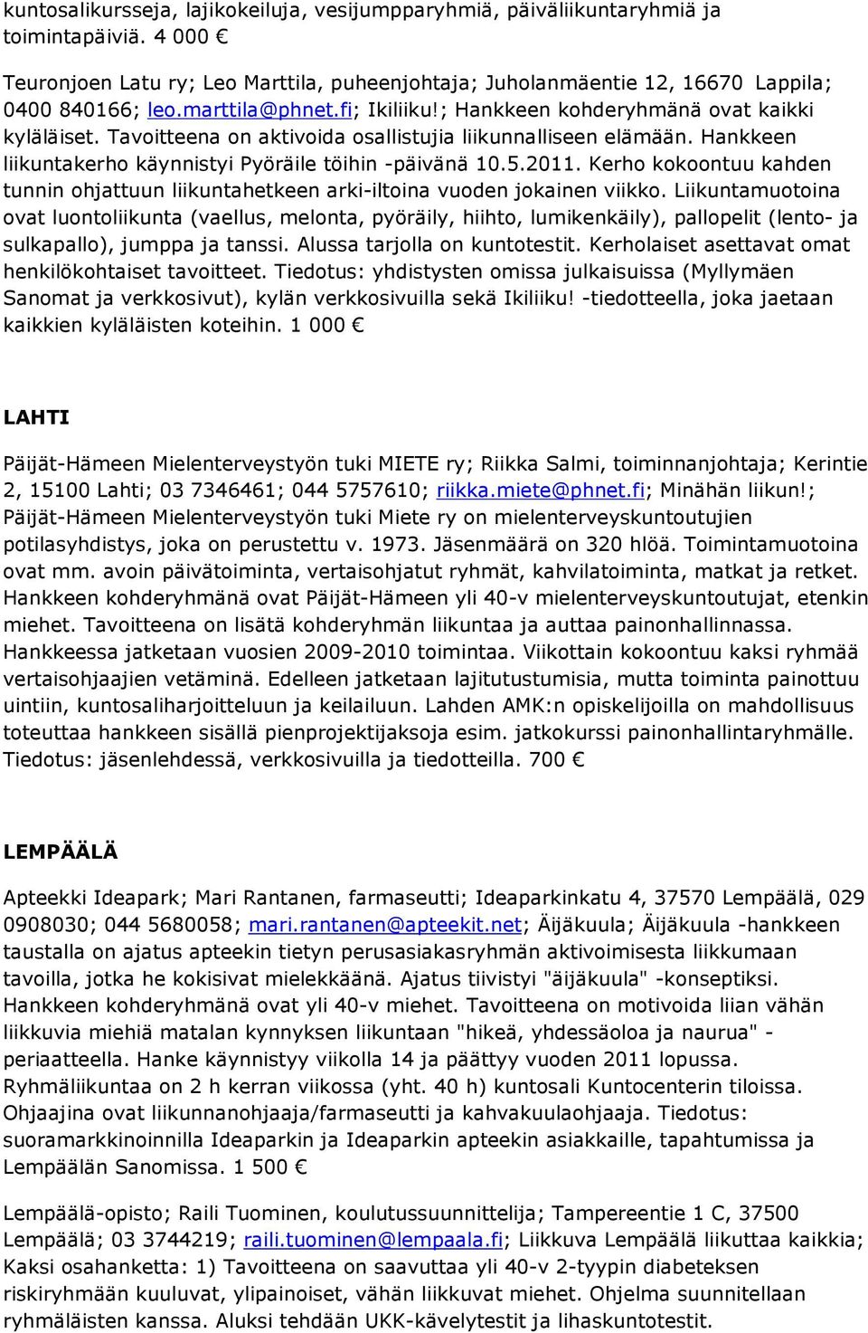 Hankkeen liikuntakerho käynnistyi Pyöräile töihin -päivänä 10.5.2011. Kerho kokoontuu kahden tunnin ohjattuun liikuntahetkeen arki-iltoina vuoden jokainen viikko.