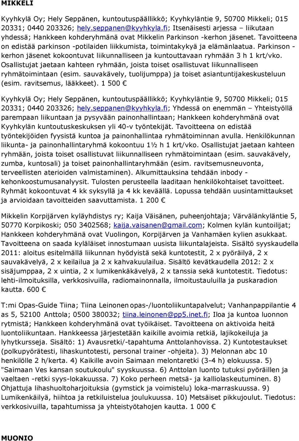 Parkinson - kerhon jäsenet kokoontuvat liikunnalliseen ja kuntouttavaan ryhmään 3 h 1 krt/vko. Osallistujat jaetaan kahteen ryhmään, joista toiset osallistuvat liikunnalliseen ryhmätoimintaan (esim.