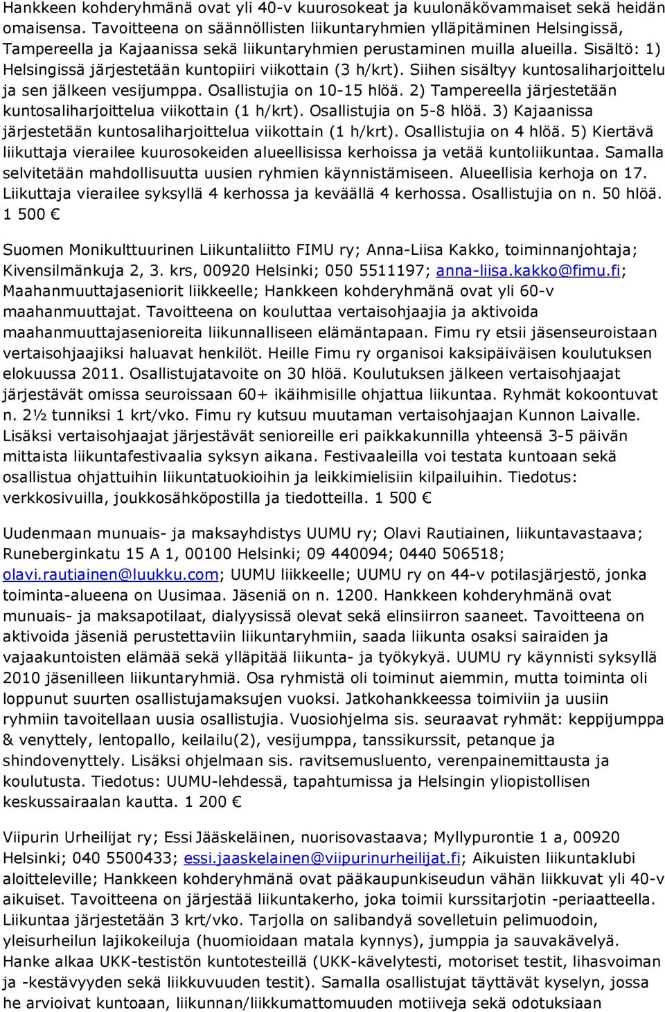 Sisältö: 1) Helsingissä järjestetään kuntopiiri viikottain (3 h/krt). Siihen sisältyy kuntosaliharjoittelu ja sen jälkeen vesijumppa. Osallistujia on 10-15 hlöä.