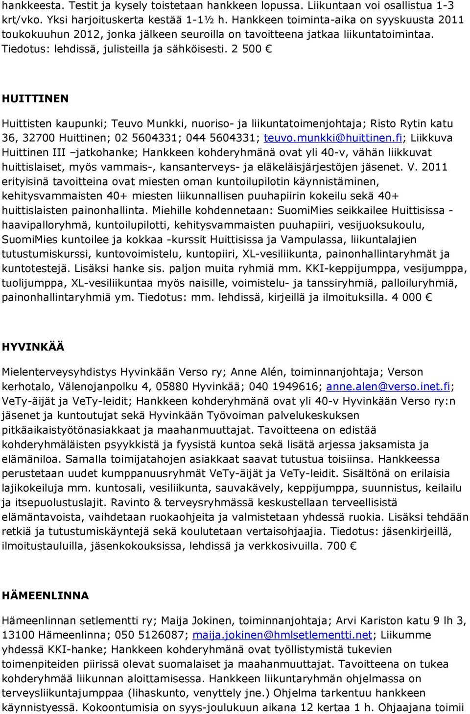 2 500 HUITTINEN Huittisten kaupunki; Teuvo Munkki, nuoriso- ja liikuntatoimenjohtaja; Risto Rytin katu 36, 32700 Huittinen; 02 5604331; 044 5604331; teuvo.munkki@huittinen.