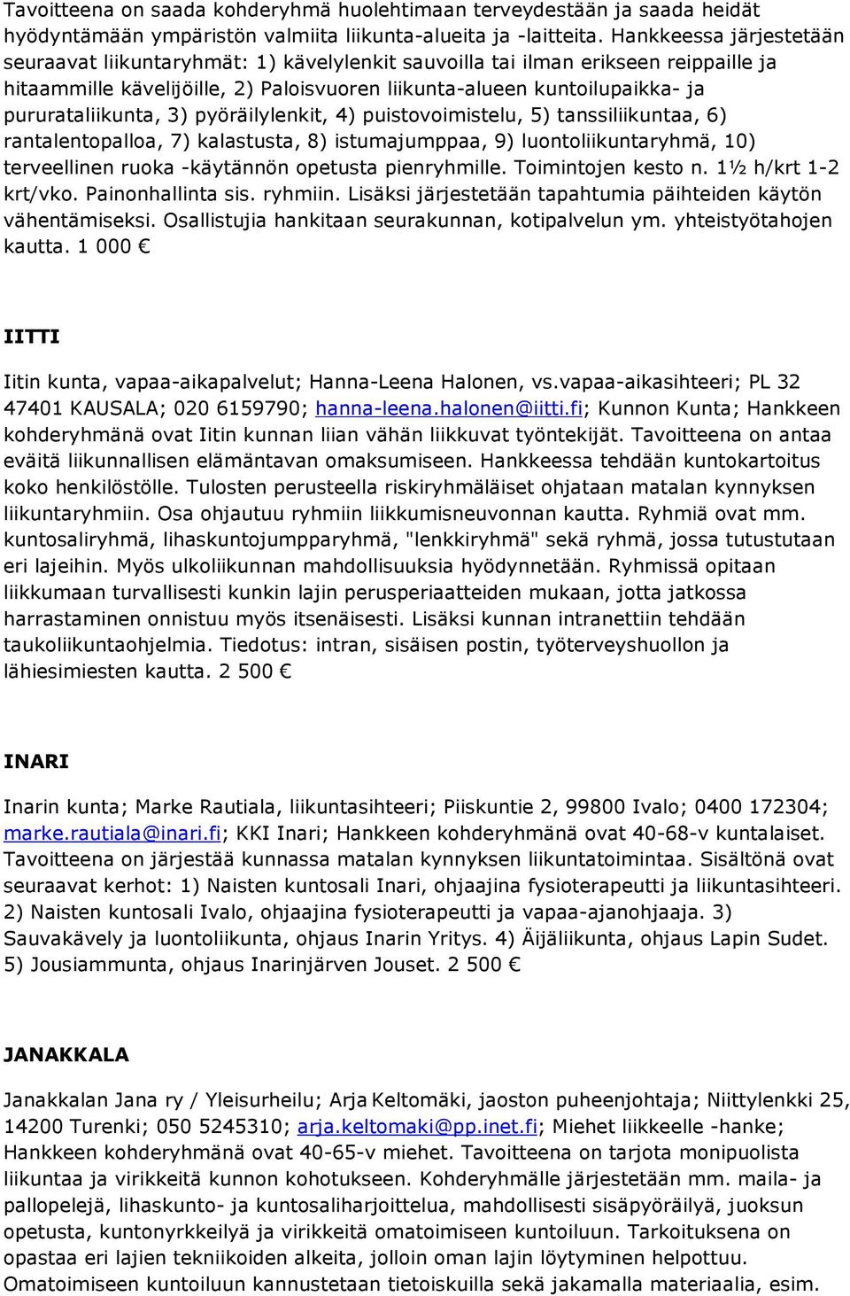 pururataliikunta, 3) pyöräilylenkit, 4) puistovoimistelu, 5) tanssiliikuntaa, 6) rantalentopalloa, 7) kalastusta, 8) istumajumppaa, 9) luontoliikuntaryhmä, 10) terveellinen ruoka -käytännön opetusta