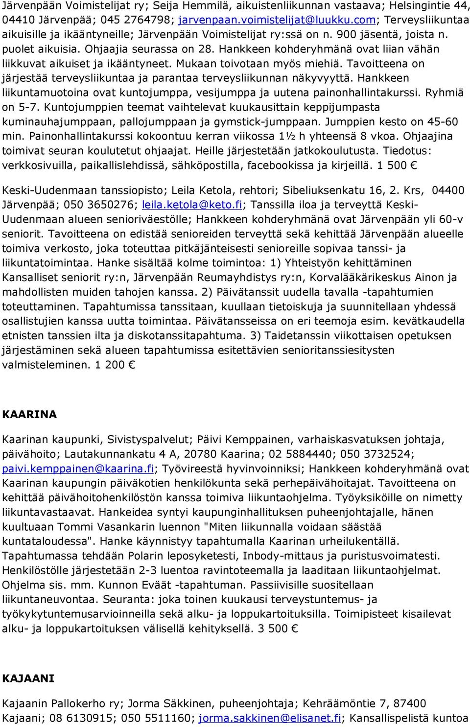 Hankkeen kohderyhmänä ovat liian vähän liikkuvat aikuiset ja ikääntyneet. Mukaan toivotaan myös miehiä. Tavoitteena on järjestää terveysliikuntaa ja parantaa terveysliikunnan näkyvyyttä.