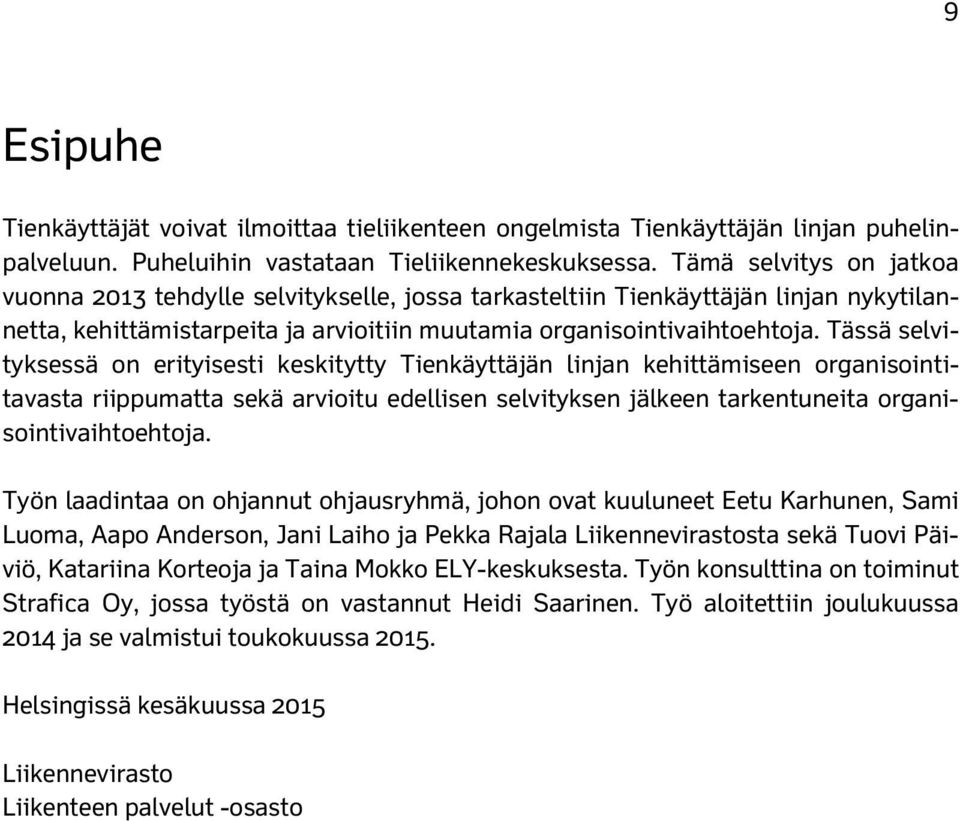 Tässä selvityksessä on erityisesti keskitytty Tienkäyttäjän linjan kehittämiseen organisointitavasta riippumatta sekä arvioitu edellisen selvityksen jälkeen tarkentuneita organisointivaihtoehtoja.