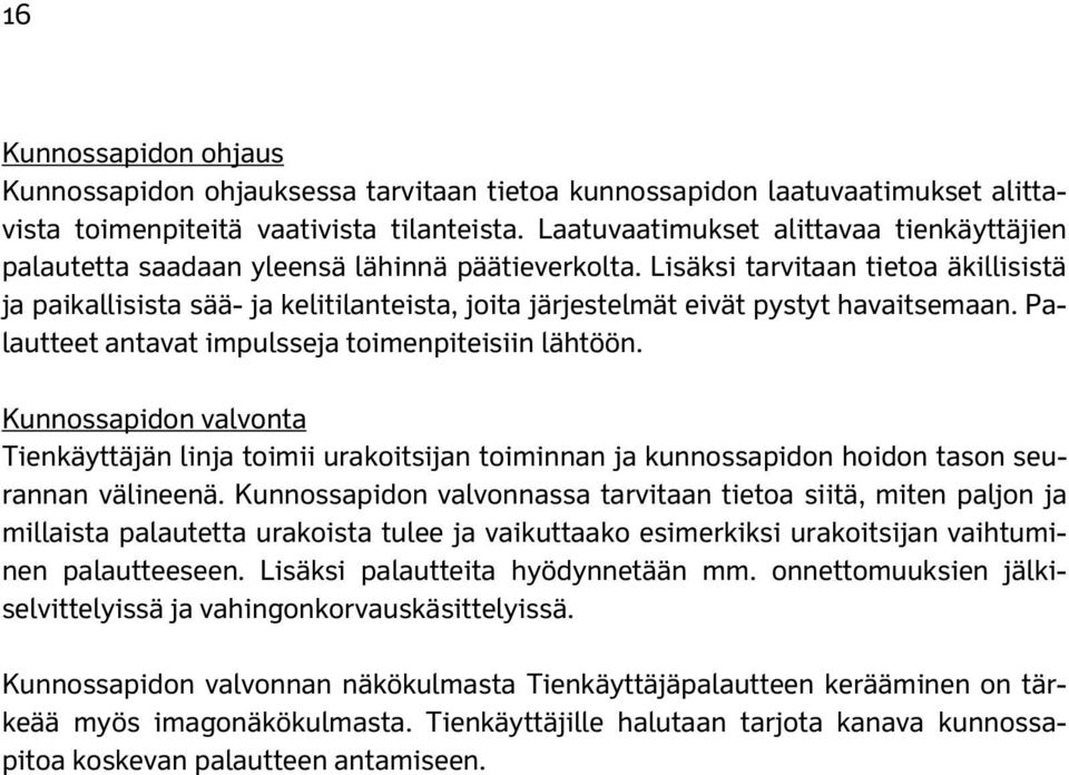 Lisäksi tarvitaan tietoa äkillisistä ja paikallisista sää- ja kelitilanteista, joita järjestelmät eivät pystyt havaitsemaan. Palautteet antavat impulsseja toimenpiteisiin lähtöön.