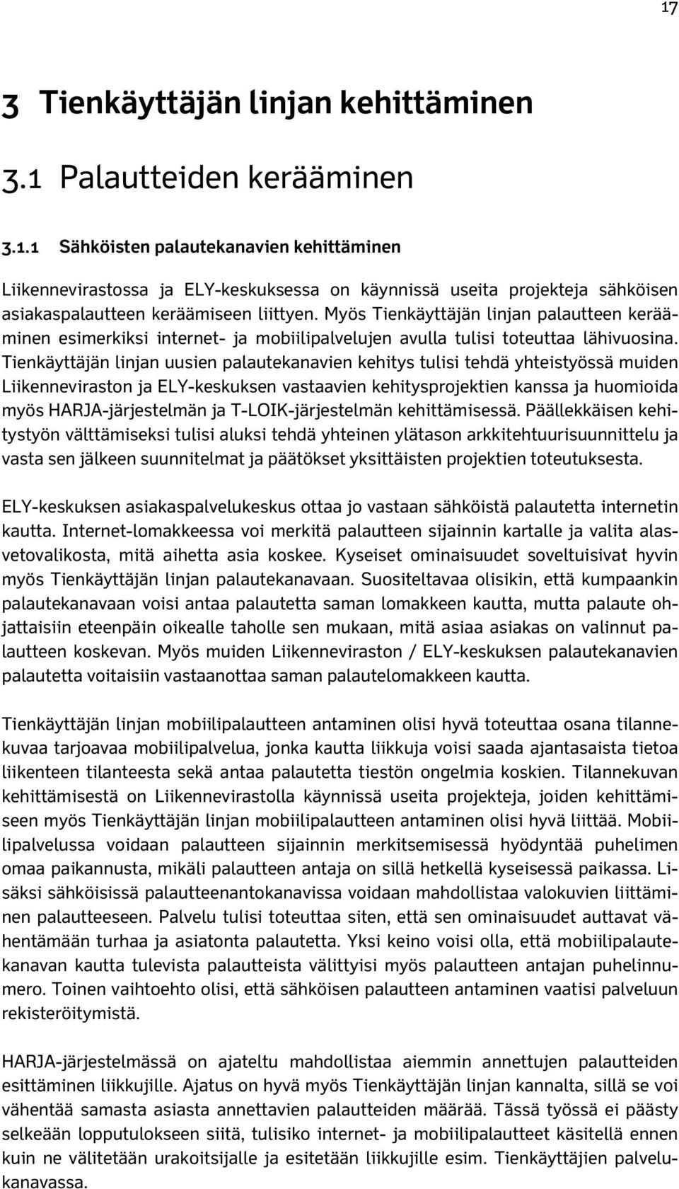 Tienkäyttäjän linjan uusien palautekanavien kehitys tulisi tehdä yhteistyössä muiden Liikenneviraston ja ELY-keskuksen vastaavien kehitysprojektien kanssa ja huomioida myös HARJA-järjestelmän ja