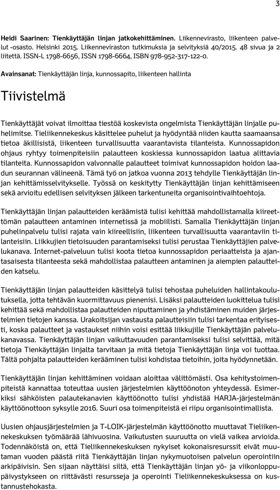 Avainsanat: Tienkäyttäjän linja, kunnossapito, liikenteen hallinta Tiivistelmä Tienkäyttäjät voivat ilmoittaa tiestöä koskevista ongelmista Tienkäyttäjän linjalle puhelimitse.