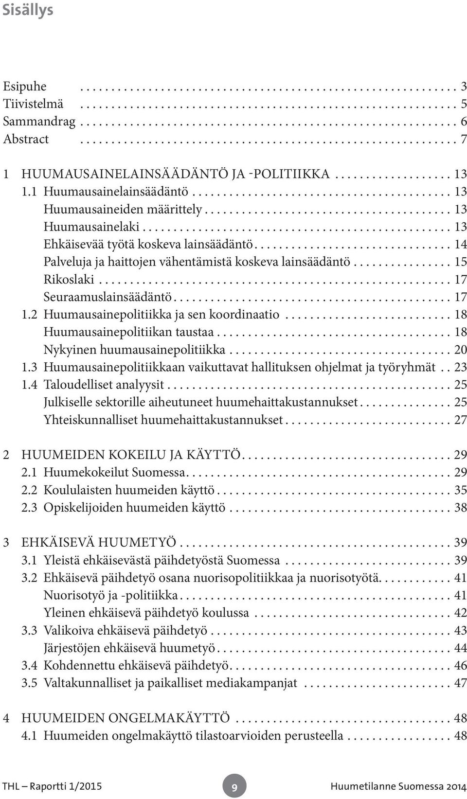 ..17 1.2 Huumausainepolitiikka ja sen koordinaatio...18 Huumausainepolitiikan taustaa...18 Nykyinen huumausainepolitiikka...20 1.