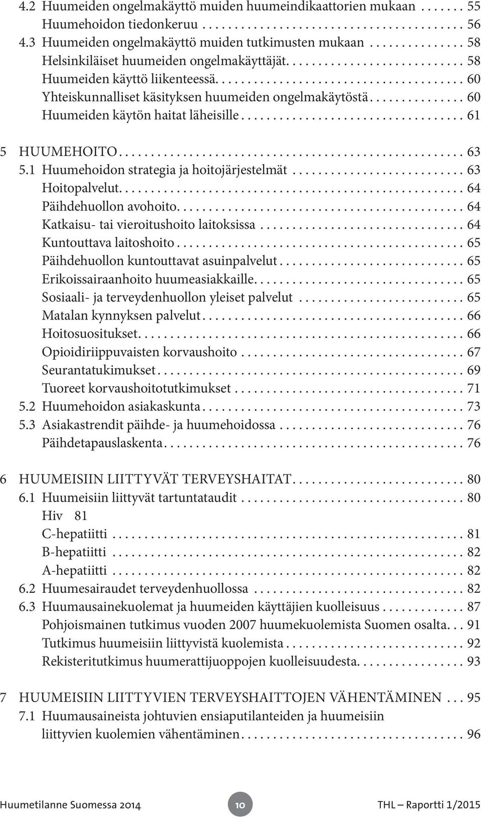 1 Huumehoidon strategia ja hoitojärjestelmät...63 Hoitopalvelut...64 Päihdehuollon avohoito...64 Katkaisu- tai vieroitushoito laitoksissa...64 Kuntouttava laitoshoito.