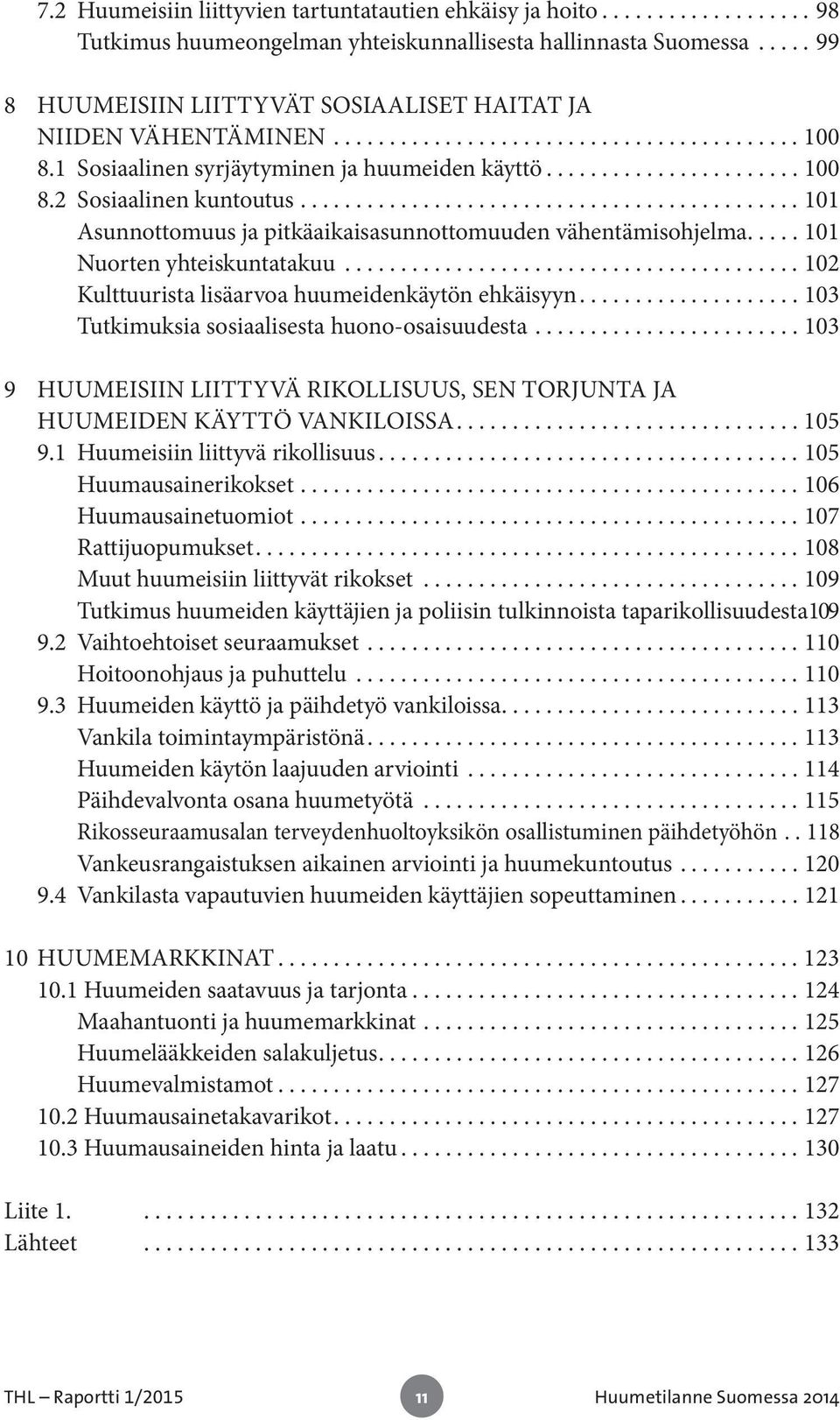 ..102 Kulttuurista lisäarvoa huumeidenkäytön ehkäisyyn...103 Tutkimuksia sosiaalisesta huono-osaisuudesta...103 9 HUUMEISIIN LIITTYVÄ RIKOLLISUUS, SEN TORJUNTA JA HUUMEIDEN KÄYTTÖ VANKILOISSA....105 9.