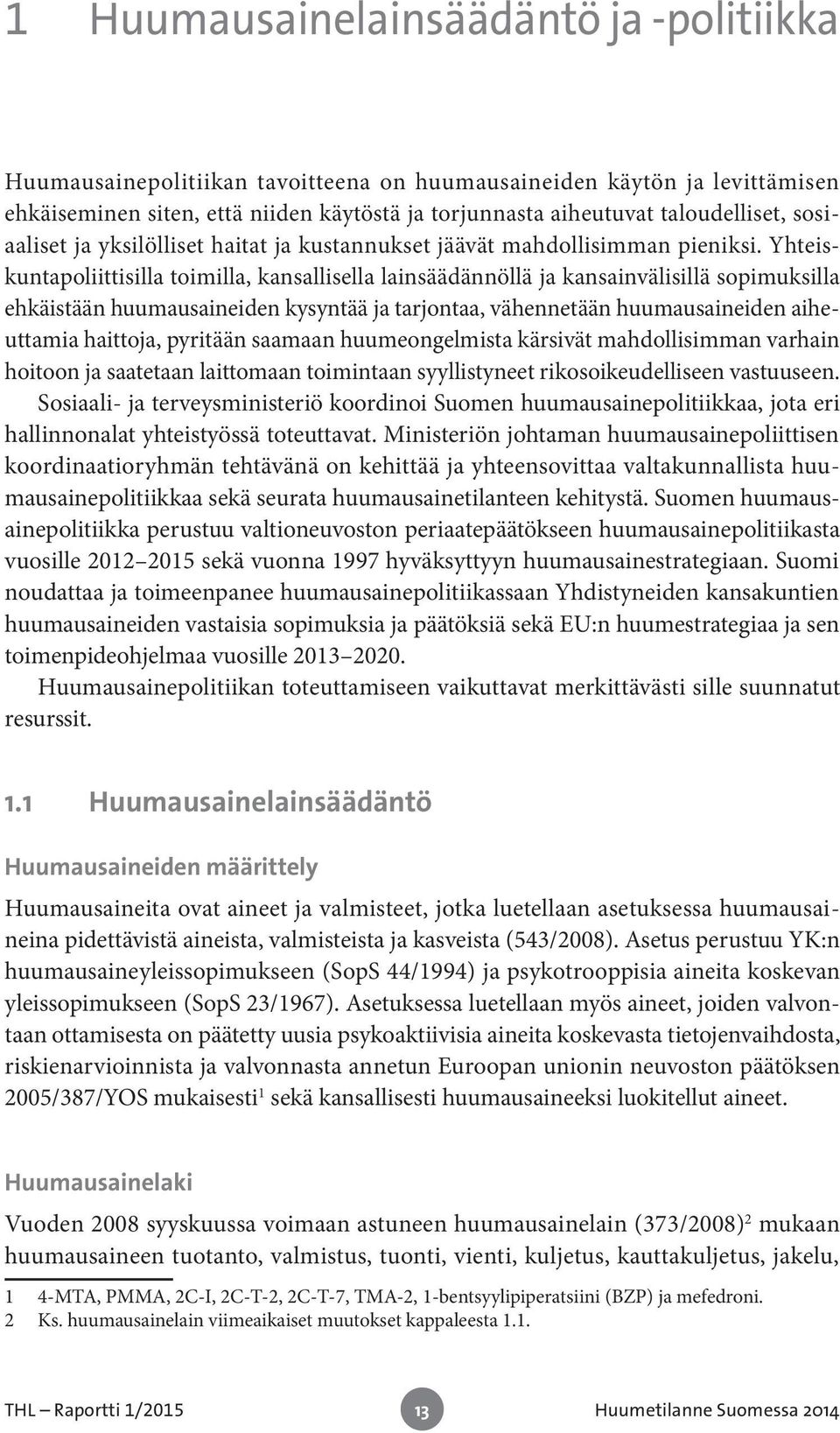 Yhteiskuntapoliittisilla toimilla, kansallisella lainsäädännöllä ja kansainvälisillä sopimuksilla ehkäistään huumausaineiden kysyntää ja tarjontaa, vähennetään huumausaineiden aiheuttamia haittoja,