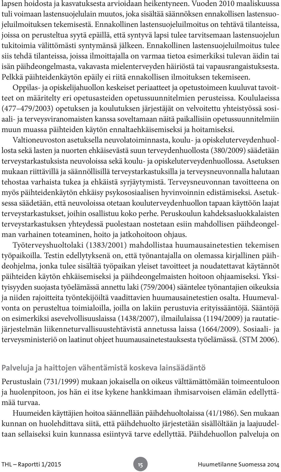 Ennakollinen lastensuojeluilmoitus tulee siis tehdä tilanteissa, joissa ilmoittajalla on varmaa tietoa esimerkiksi tulevan äidin tai isän päihdeongelmasta, vakavasta mielenterveyden häiriöstä tai