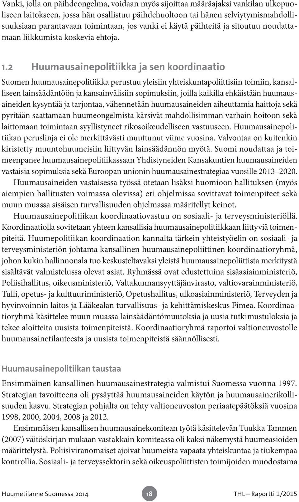 2 Huumausainepolitiikka ja sen koordinaatio Suomen huumausainepolitiikka perustuu yleisiin yhteiskuntapoliittisiin toimiin, kansalliseen lainsäädäntöön ja kansainvälisiin sopimuksiin, joilla kaikilla