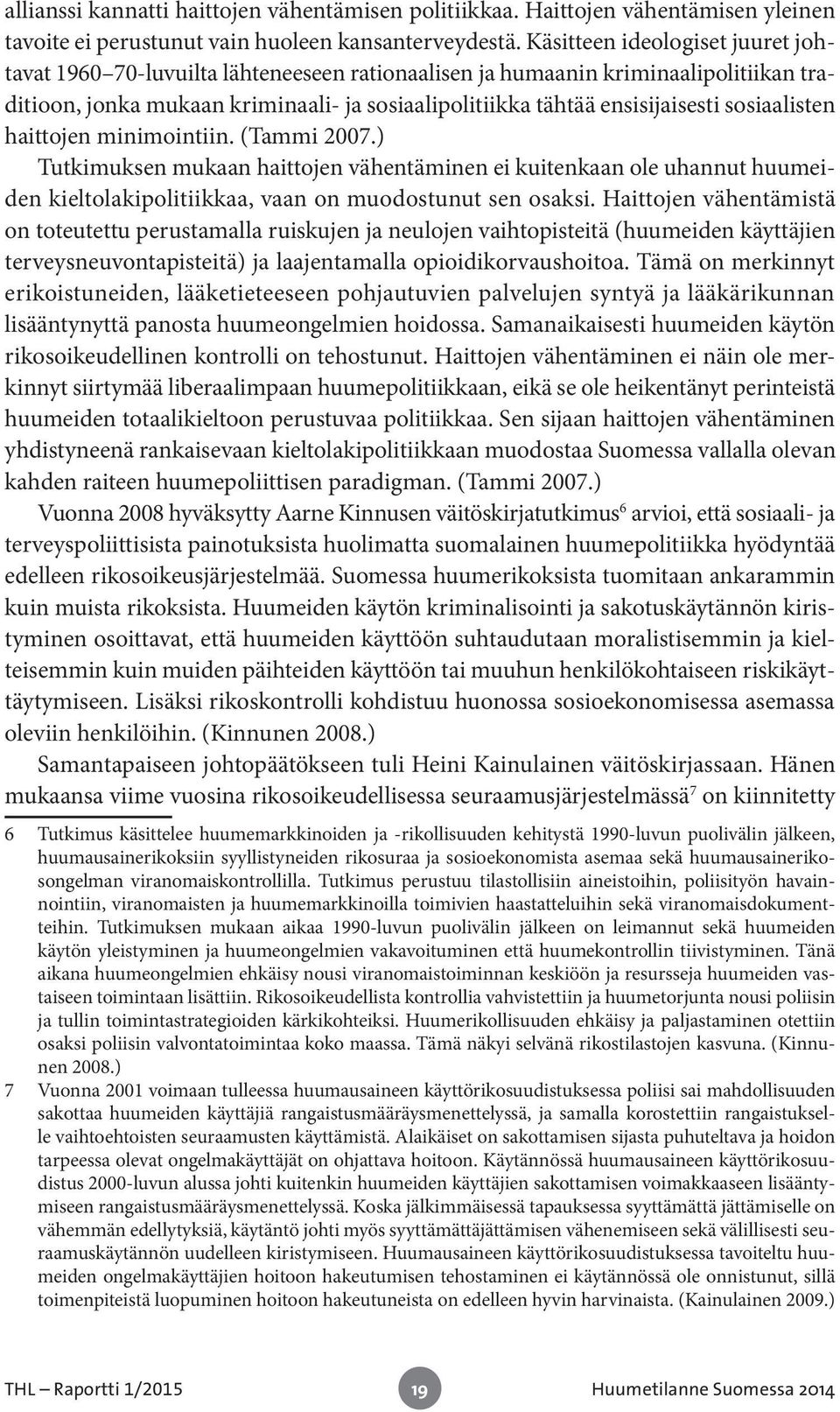 sosiaalisten haittojen minimointiin. (Tammi 2007.) Tutkimuksen mukaan haittojen vähentäminen ei kuitenkaan ole uhannut huumeiden kieltolakipolitiikkaa, vaan on muodostunut sen osaksi.