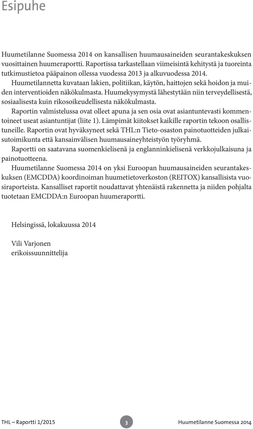 Huumetilannetta kuvataan lakien, politiikan, käytön, haittojen sekä hoidon ja muiden interventioiden näkökulmasta.