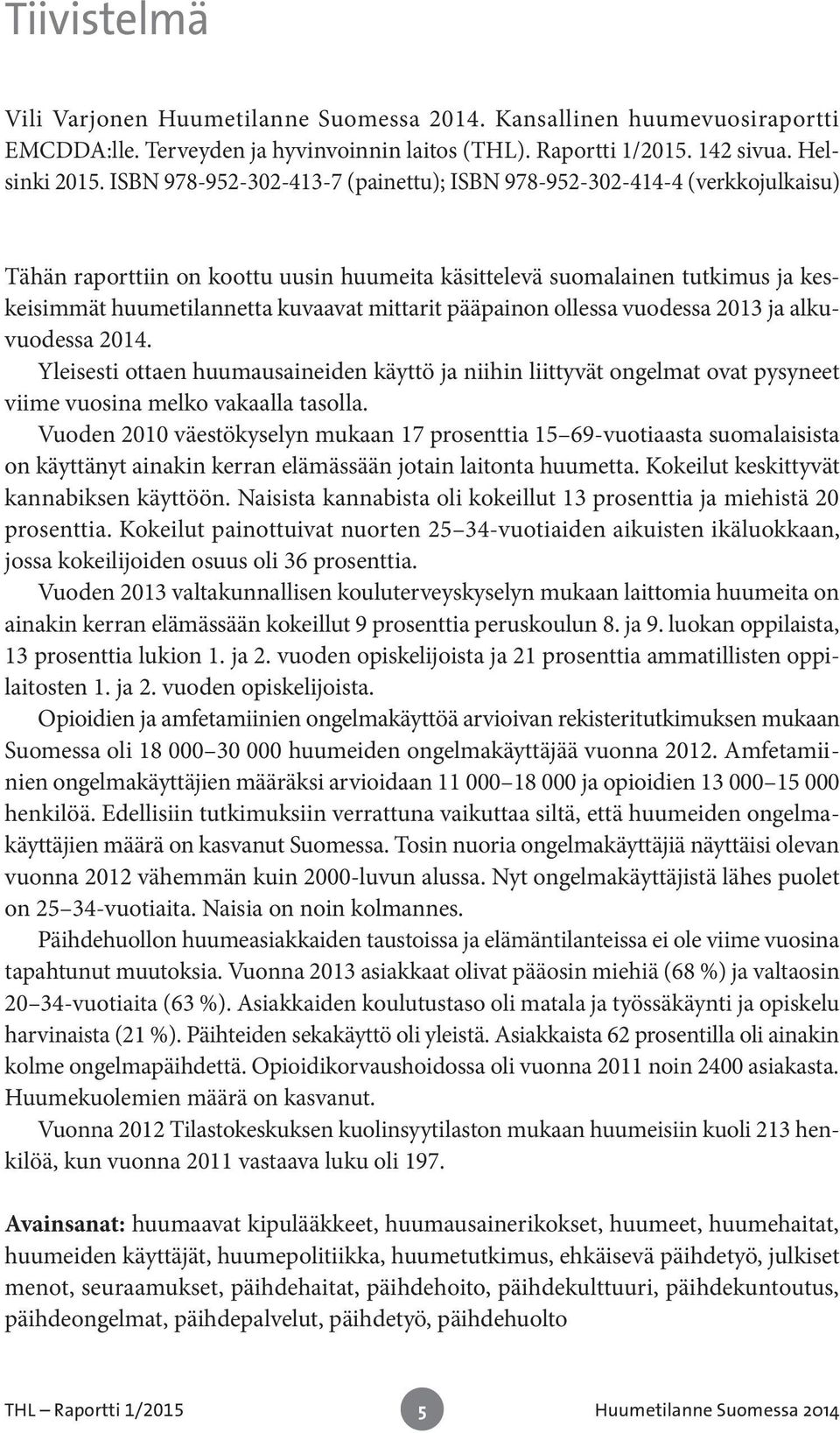 pääpainon ollessa vuodessa 2013 ja alkuvuodessa 2014. Yleisesti ottaen huumausaineiden käyttö ja niihin liittyvät ongelmat ovat pysyneet viime vuosina melko vakaalla tasolla.