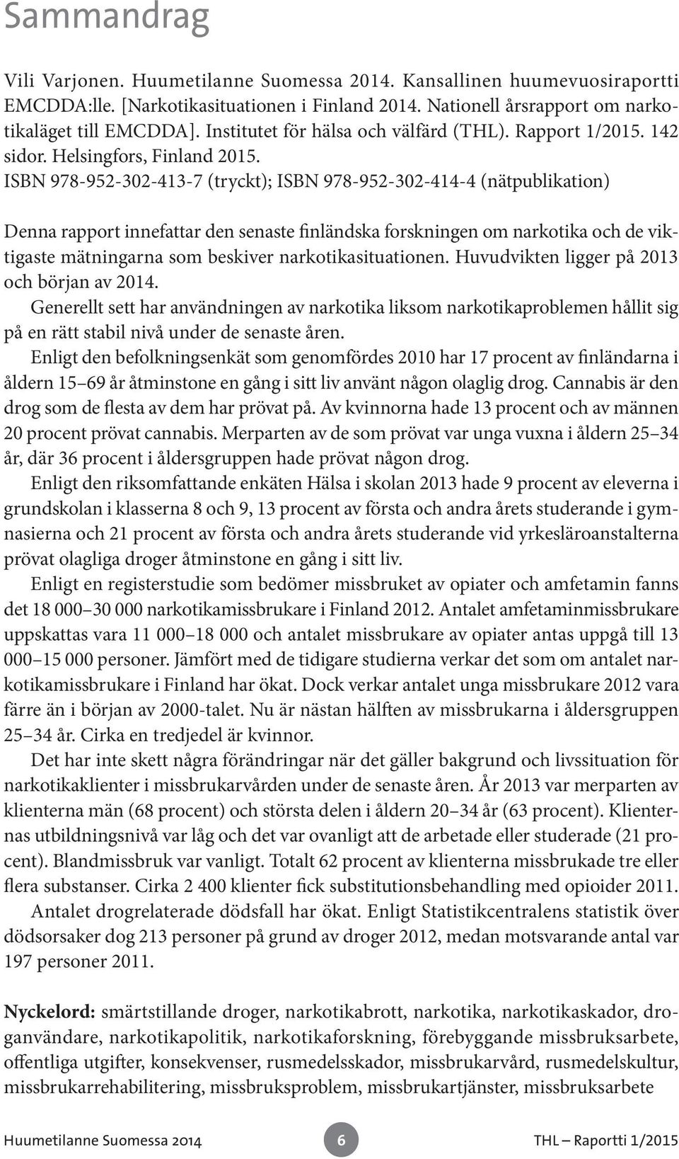 ISBN 978-952-302-413-7 (tryckt); ISBN 978-952-302-414-4 (nätpublikation) Denna rapport innefattar den senaste finländska forskningen om narkotika och de viktigaste mätningarna som beskiver