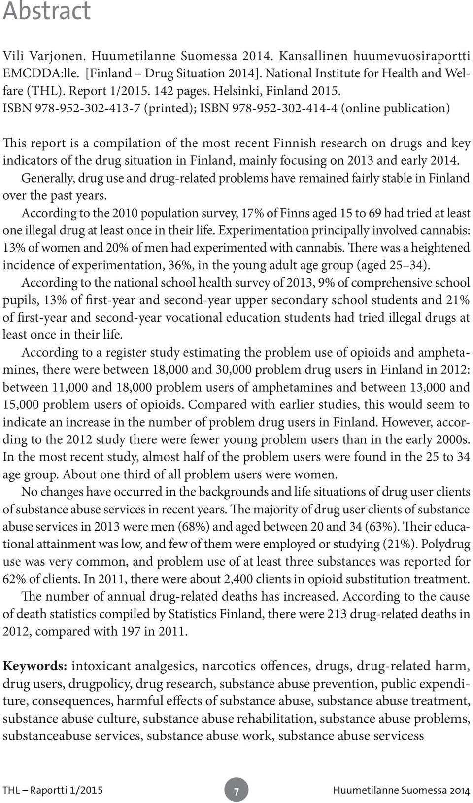 Finland, mainly focusing on 2013 and early 2014. Generally, drug use and drug-related problems have remained fairly stable in Finland over the past years.