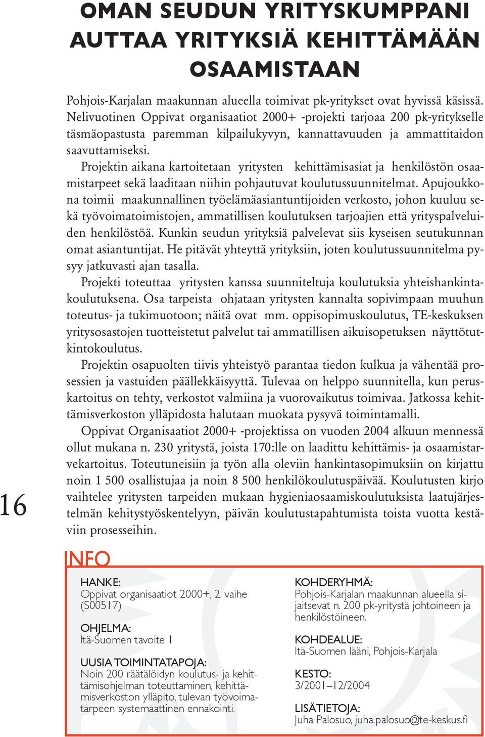 Projektin aikana kartoitetaan yritysten kehittämisasiat ja henkilöstön osaamistarpeet sekä laaditaan niihin pohjautuvat koulutussuunnitelmat.