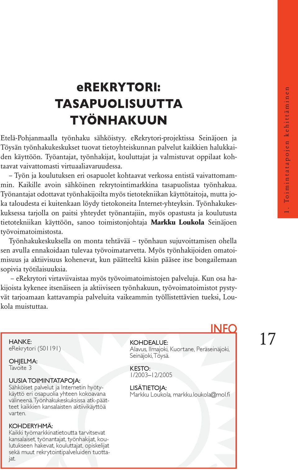 Työantajat, työnhakijat, kouluttajat ja valmistuvat oppilaat kohtaavat vaivattomasti virtuaaliavaruudessa. Työn ja koulutuksen eri osapuolet kohtaavat verkossa entistä vaivattomammin.