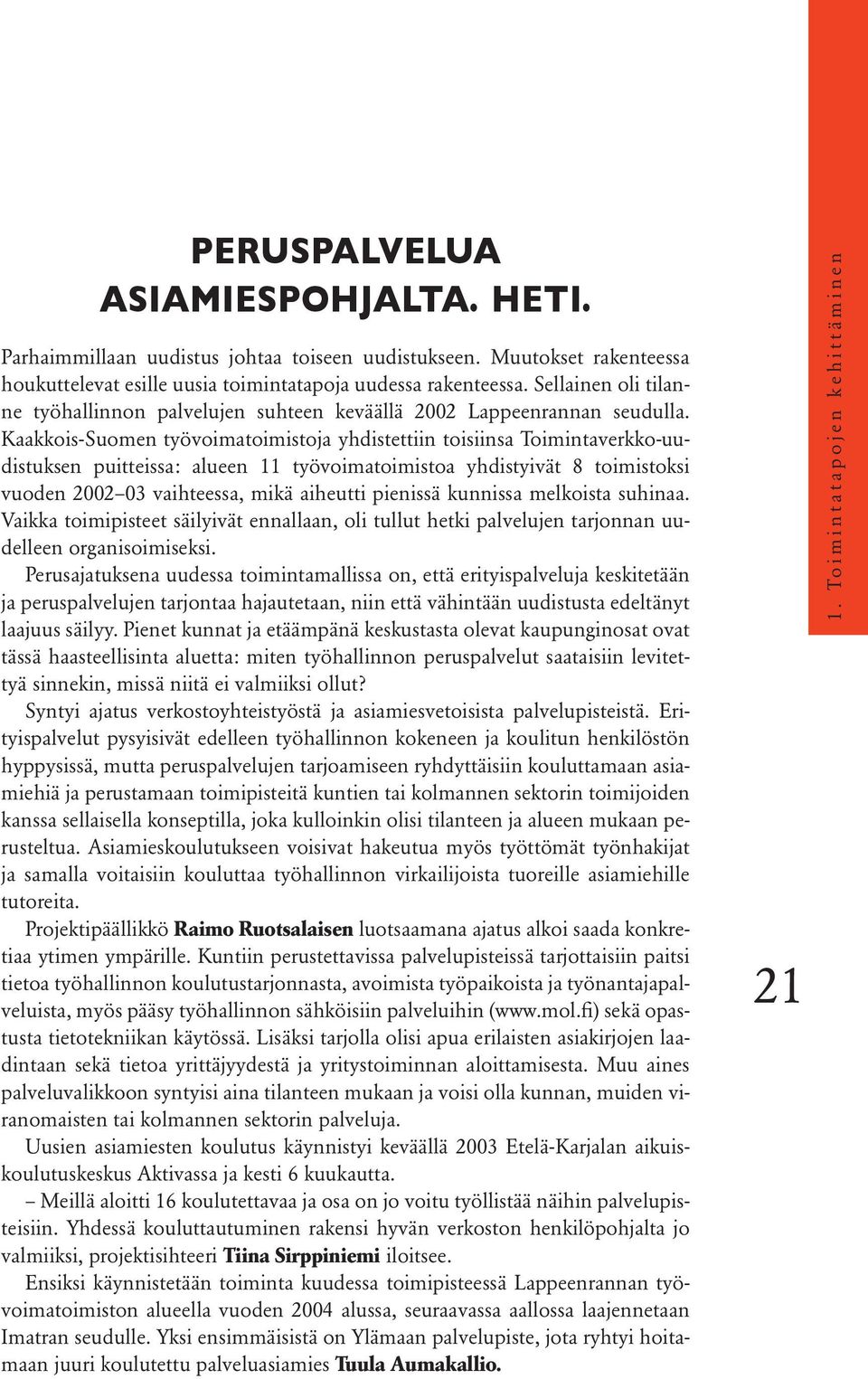 Kaakkois-Suomen työvoimatoimistoja yhdistettiin toisiinsa Toimintaverkko-uudistuksen puitteissa: alueen 11 työvoimatoimistoa yhdistyivät 8 toimistoksi vuoden 2002 03 vaihteessa, mikä aiheutti