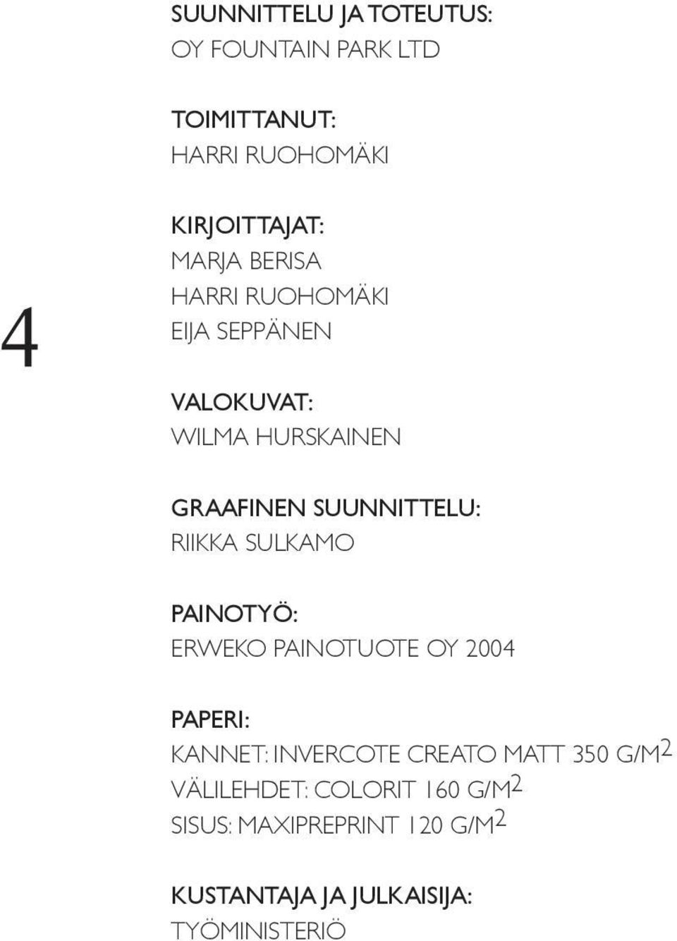 RIIKKA SULKAMO PAINOTYÖ: ERWEKO PAINOTUOTE OY 2004 PAPERI: KANNET: INVERCOTE CREATO MATT 350