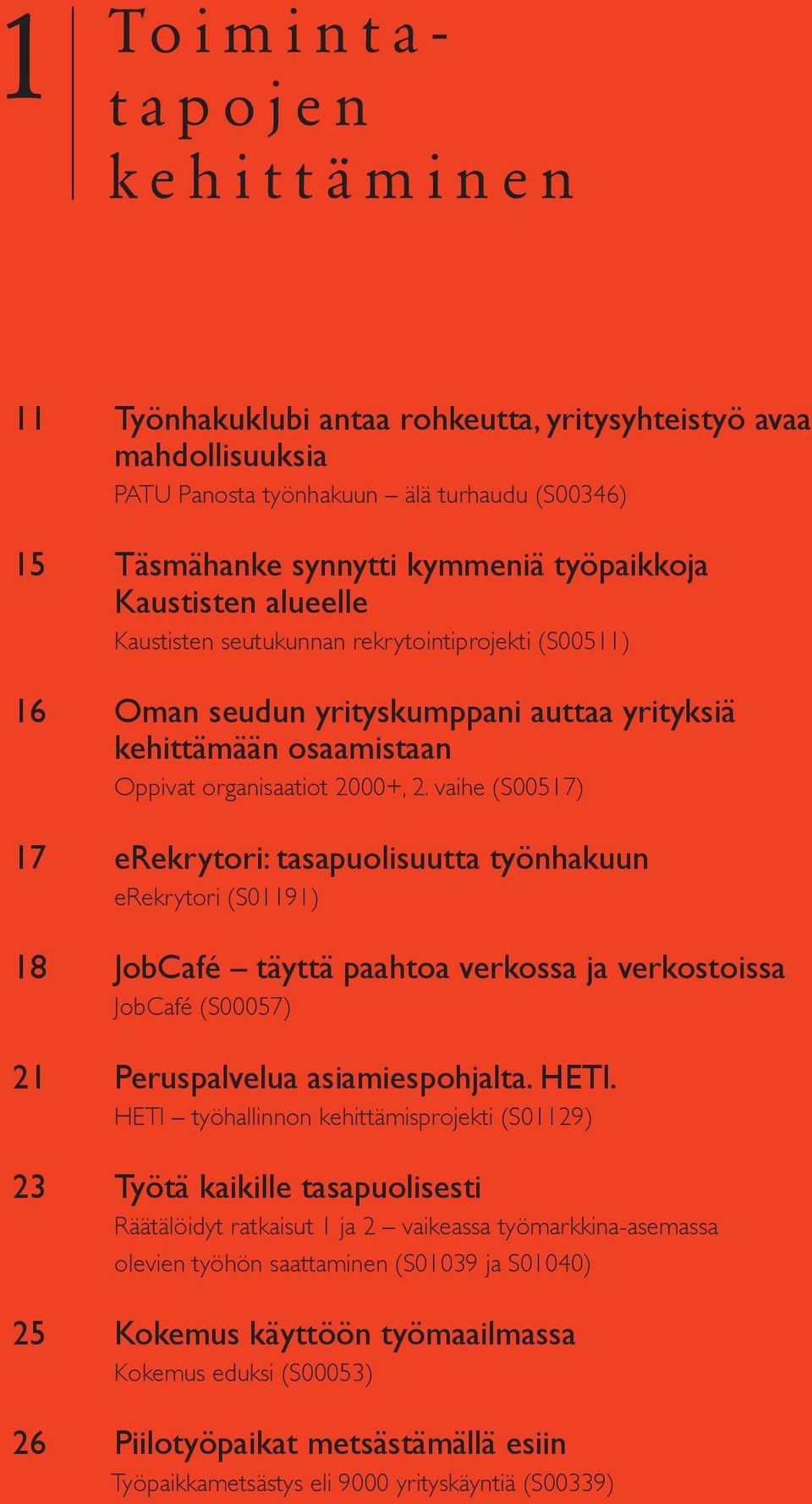 vaihe (S00517) 17 erekrytori: tasapuolisuutta työnhakuun erekrytori (S01191) 18 JobCafé täyttä paahtoa verkossa ja verkostoissa JobCafé (S00057) 21 Peruspalvelua asiamiespohjalta. HETI.