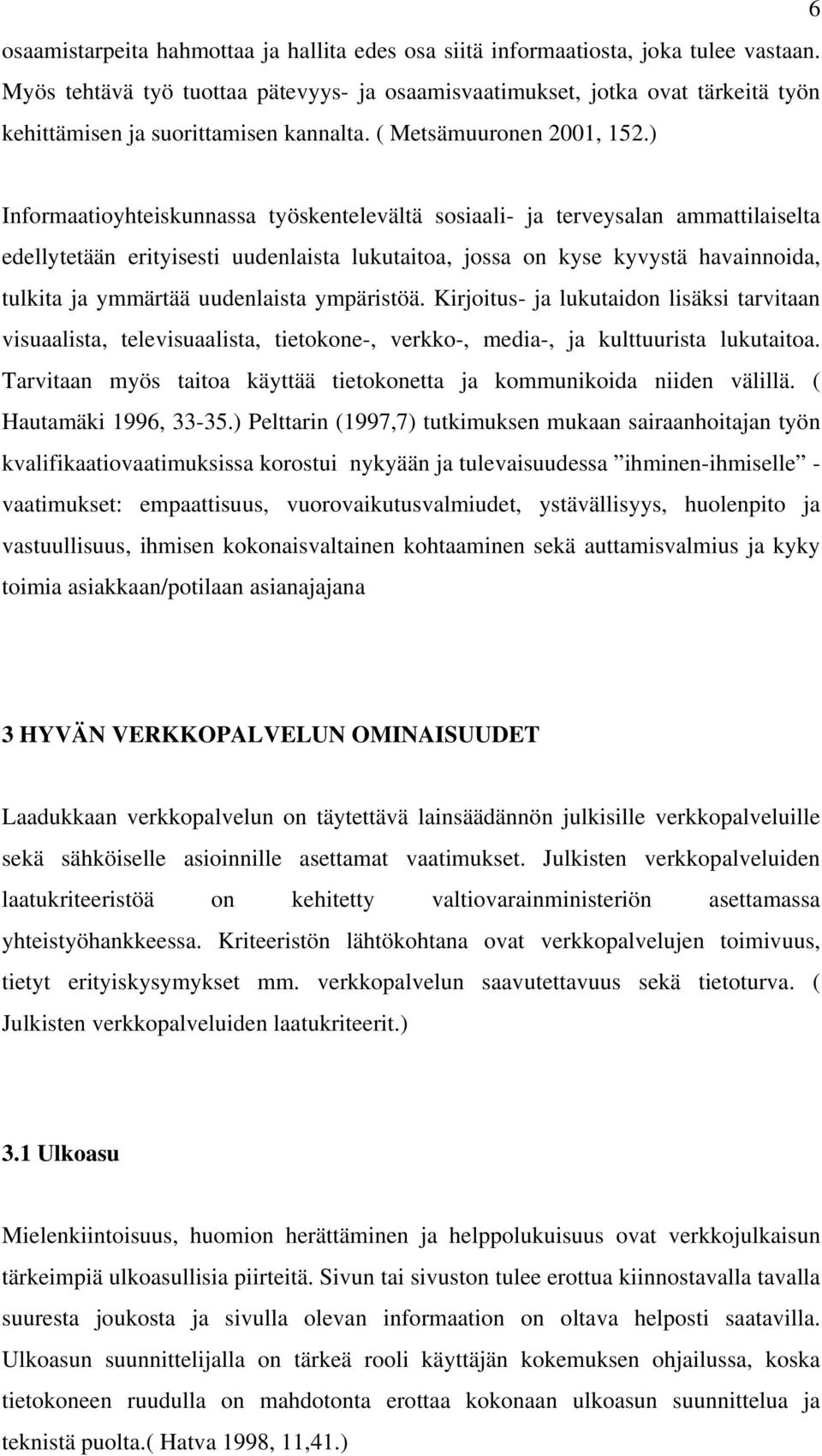 ) Informaatioyhteiskunnassa työskentelevältä sosiaali- ja terveysalan ammattilaiselta edellytetään erityisesti uudenlaista lukutaitoa, jossa on kyse kyvystä havainnoida, tulkita ja ymmärtää