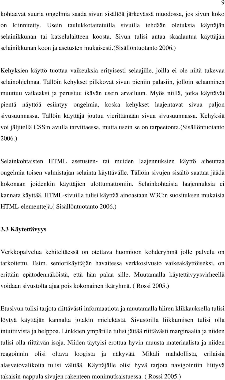 (sisällöntuotanto 2006.) Kehyksien käyttö tuottaa vaikeuksia erityisesti selaajille, joilla ei ole niitä tukevaa selainohjelmaa.