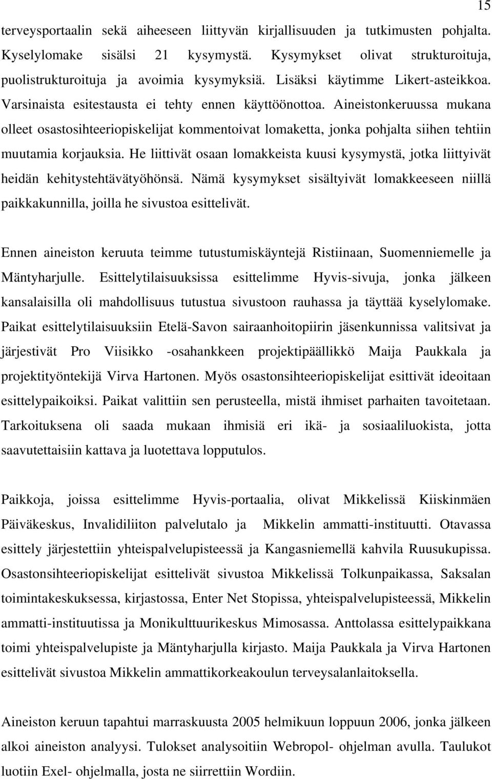 Aineistonkeruussa mukana olleet osastosihteeriopiskelijat kommentoivat lomaketta, jonka pohjalta siihen tehtiin muutamia korjauksia.