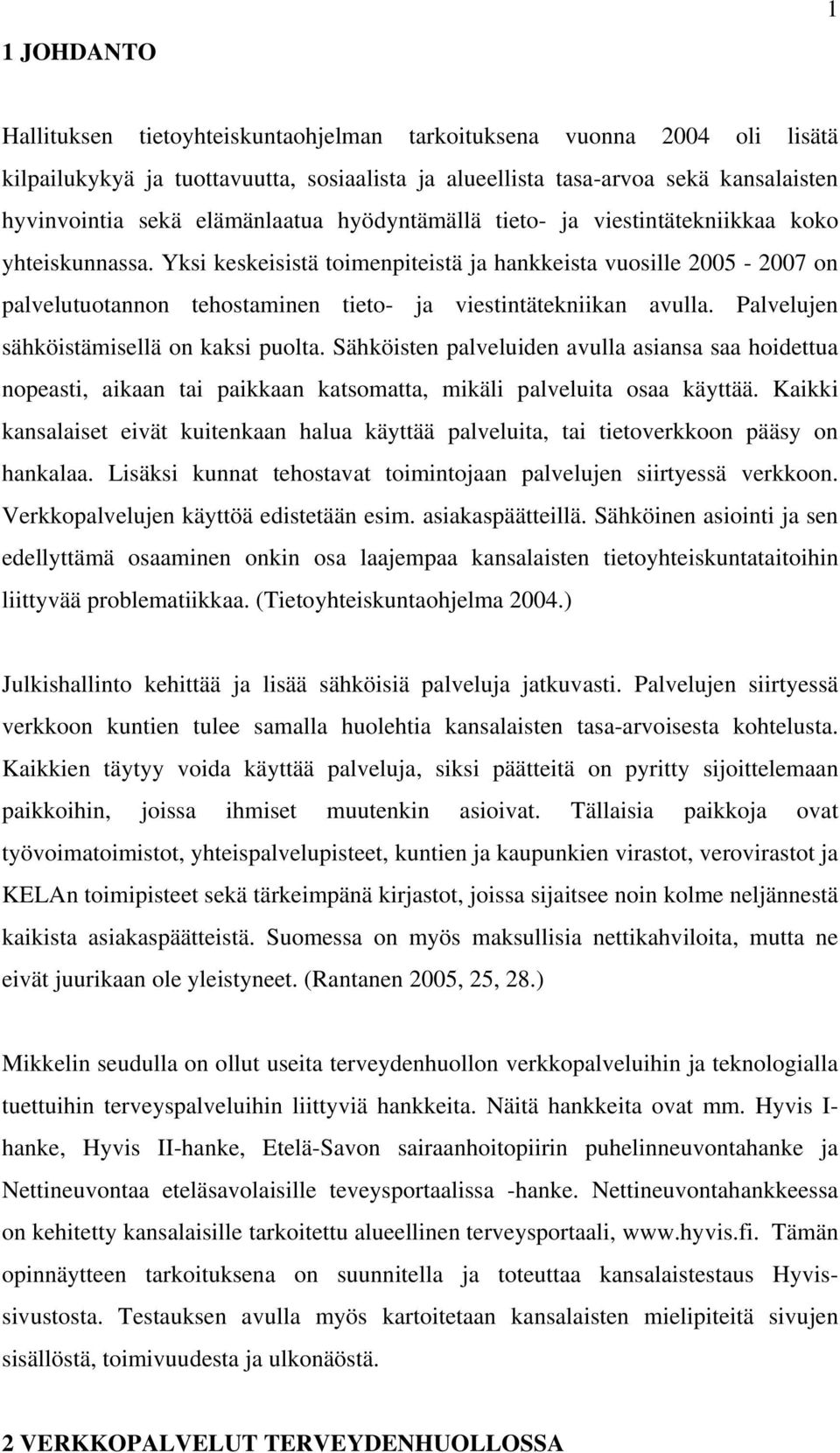 Yksi keskeisistä toimenpiteistä ja hankkeista vuosille 2005-2007 on palvelutuotannon tehostaminen tieto- ja viestintätekniikan avulla. Palvelujen sähköistämisellä on kaksi puolta.