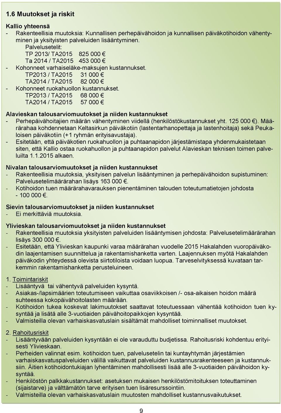 TP2013 / TA2015 68 000 TA2014 / TA2015 57 000 Alavieskan talousarviomuutokset ja niiden kustannukset - Perhepäivähoitajien määrän vähentyminen viidellä (henkilöstökustannukset yht. 125 000 ).