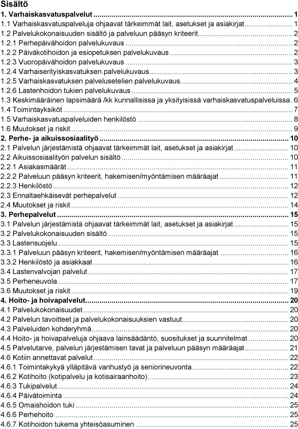 .. 4 1.2.6 Lastenhoidon tukien palvelukuvaus... 5 1.3 Keskimääräinen lapsimäärä /kk kunnallisissa ja yksityisissä varhaiskasvatuspalveluissa. 6 1.4 Toimintayksiköt... 7 1.