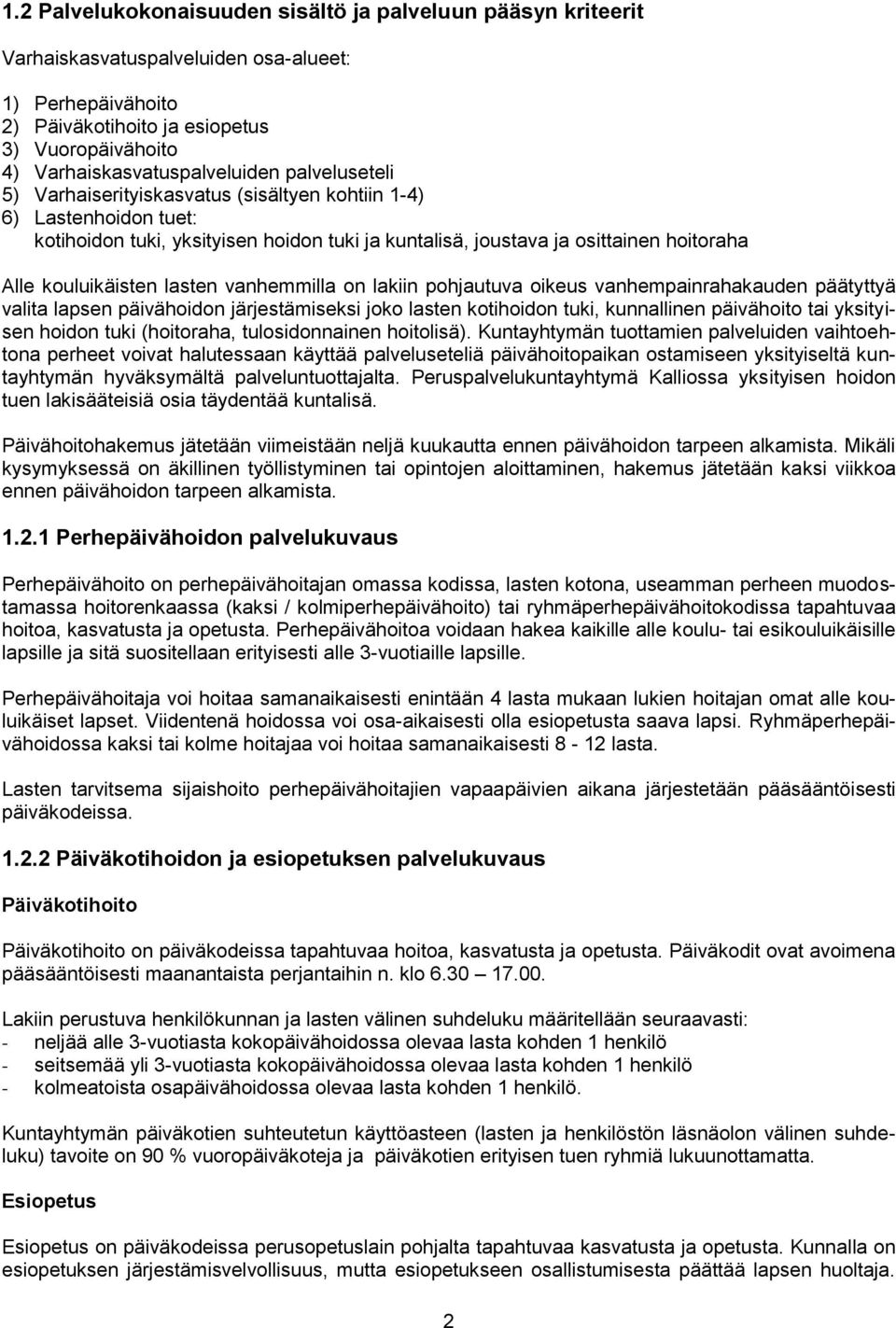 Alle kouluikäisten lasten vanhemmilla on lakiin pohjautuva oikeus vanhempainrahakauden päätyttyä valita lapsen päivähoidon järjestämiseksi joko lasten kotihoidon tuki, kunnallinen päivähoito tai