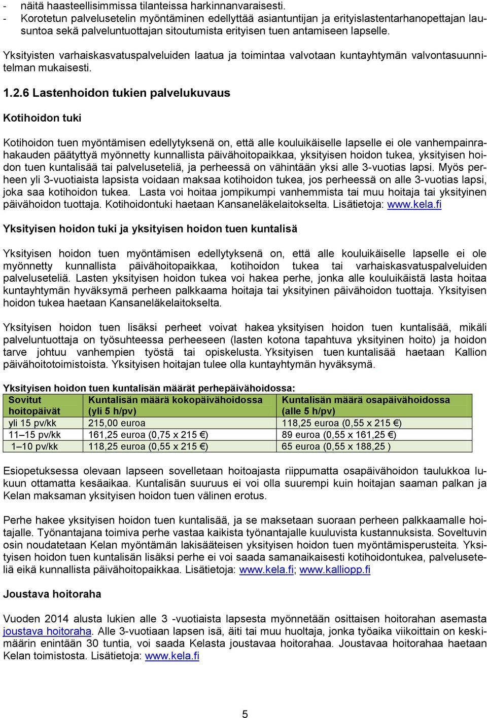 Yksityisten varhaiskasvatuspalveluiden laatua ja toimintaa valvotaan kuntayhtymän valvontasuunnitelman mukaisesti. 1.2.