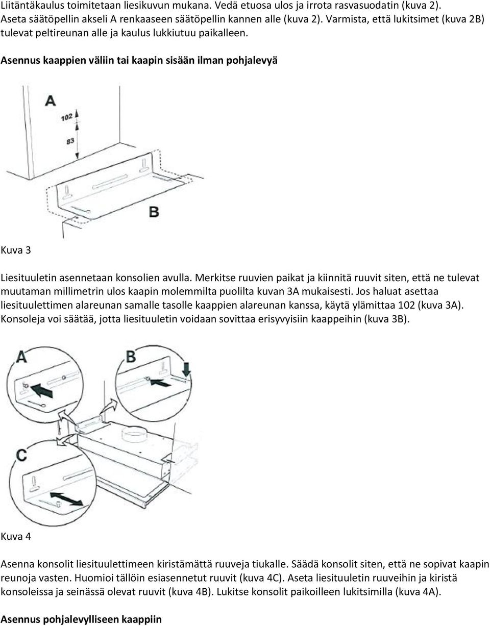 Asennus kaappien väliin tai kaapin sisään ilman pohjalevyä Kuva 3 Liesituuletin asennetaan konsolien avulla.