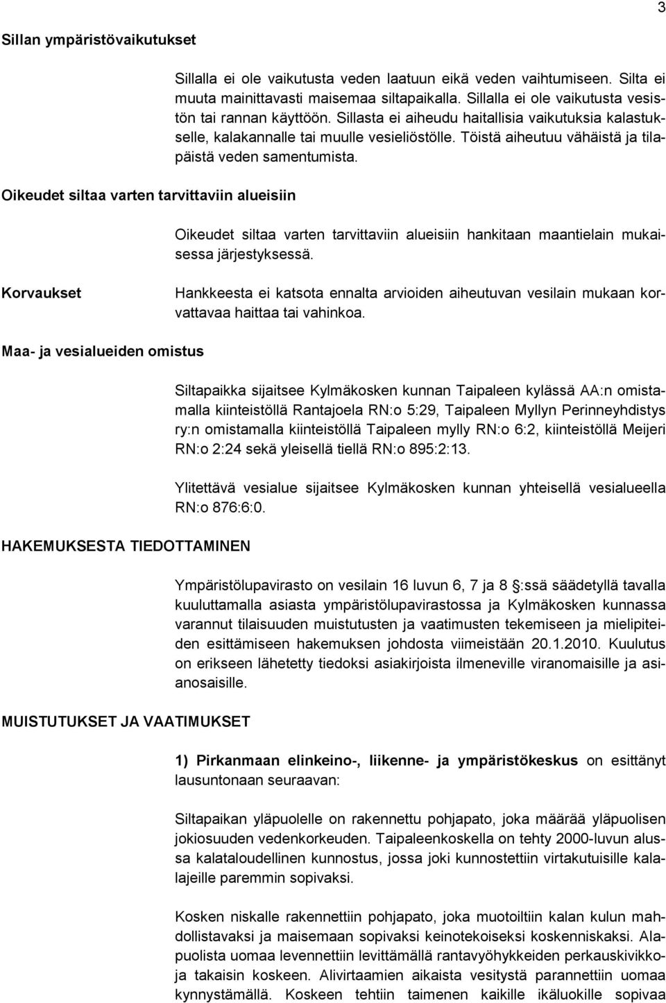 Töistä aiheutuu vähäistä ja tilapäistä veden samentumista. Oikeudet siltaa varten tarvittaviin alueisiin hankitaan maantielain mukaisessa järjestyksessä.