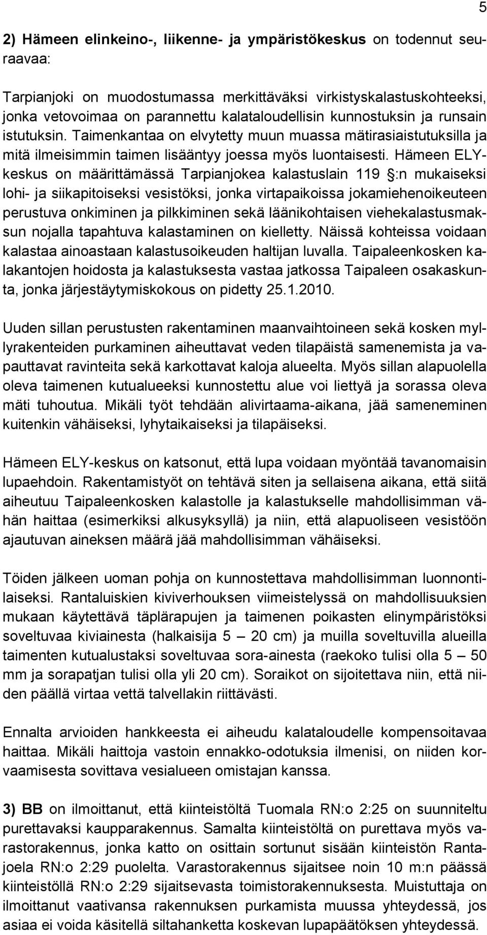 Hämeen ELYkeskus on määrittämässä Tarpianjokea kalastuslain 119 :n mukaiseksi lohi- ja siikapitoiseksi vesistöksi, jonka virtapaikoissa jokamiehenoikeuteen perustuva onkiminen ja pilkkiminen sekä