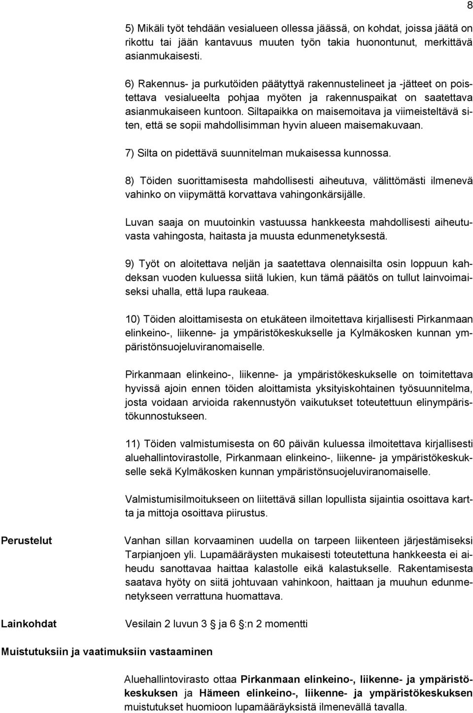 Siltapaikka on maisemoitava ja viimeisteltävä siten, että se sopii mahdollisimman hyvin alueen maisemakuvaan. 7) Silta on pidettävä suunnitelman mukaisessa kunnossa.