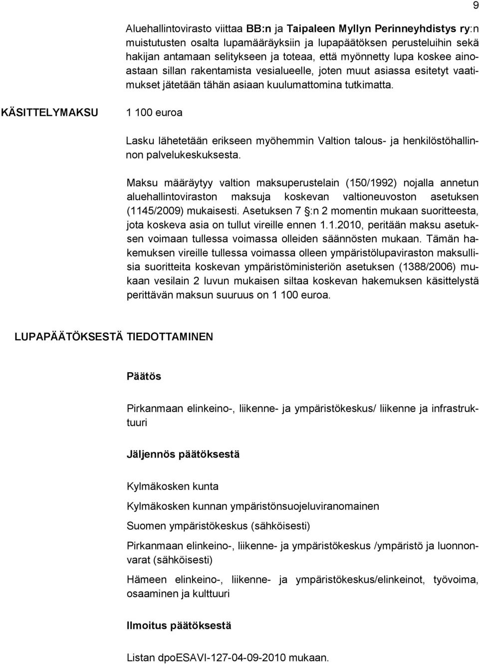 9 KÄSITTELYMAKSU 1 100 euroa Lasku lähetetään erikseen myöhemmin Valtion talous- ja henkilöstöhallinnon palvelukeskuksesta.