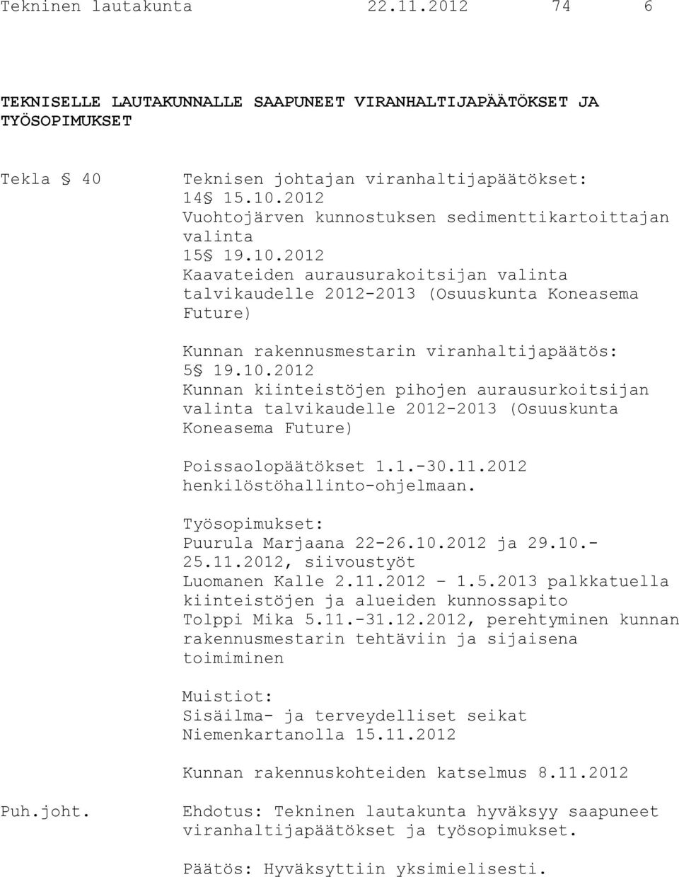 2012 Kaavateiden aurausurakoitsijan valinta talvikaudelle 2012-2013 (Osuuskunta Koneasema Future) Kunnan rakennusmestarin viranhaltijapäätös: 5 19.10.