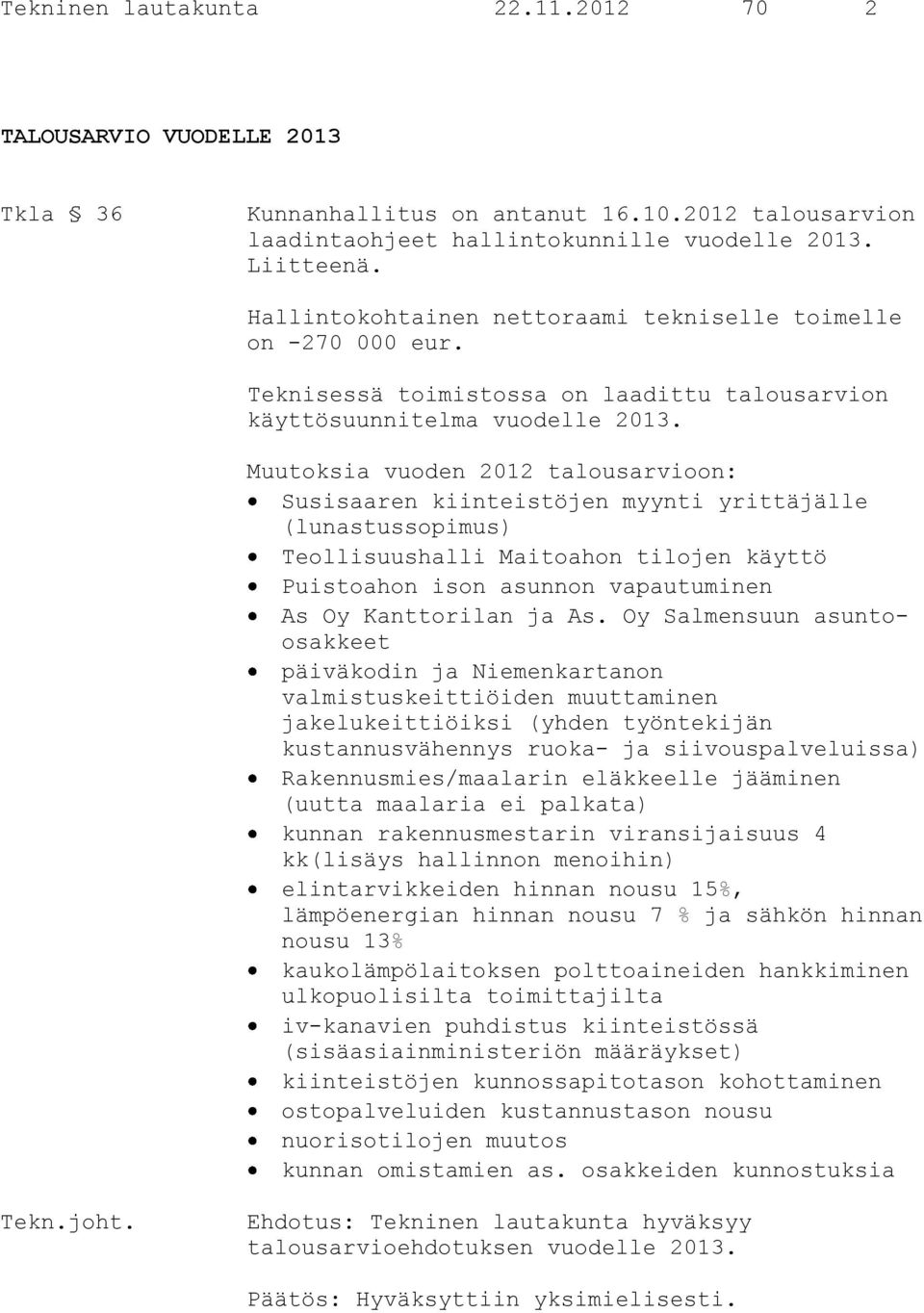 Muutoksia vuoden 2012 talousarvioon: Susisaaren kiinteistöjen myynti yrittäjälle (lunastussopimus) Teollisuushalli Maitoahon tilojen käyttö Puistoahon ison asunnon vapautuminen As Oy Kanttorilan ja