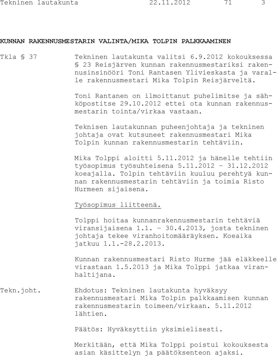 Toni Rantanen on ilmoittanut puhelimitse ja sähköpostitse 29.10.2012 ettei ota kunnan rakennusmestarin tointa/virkaa vastaan.