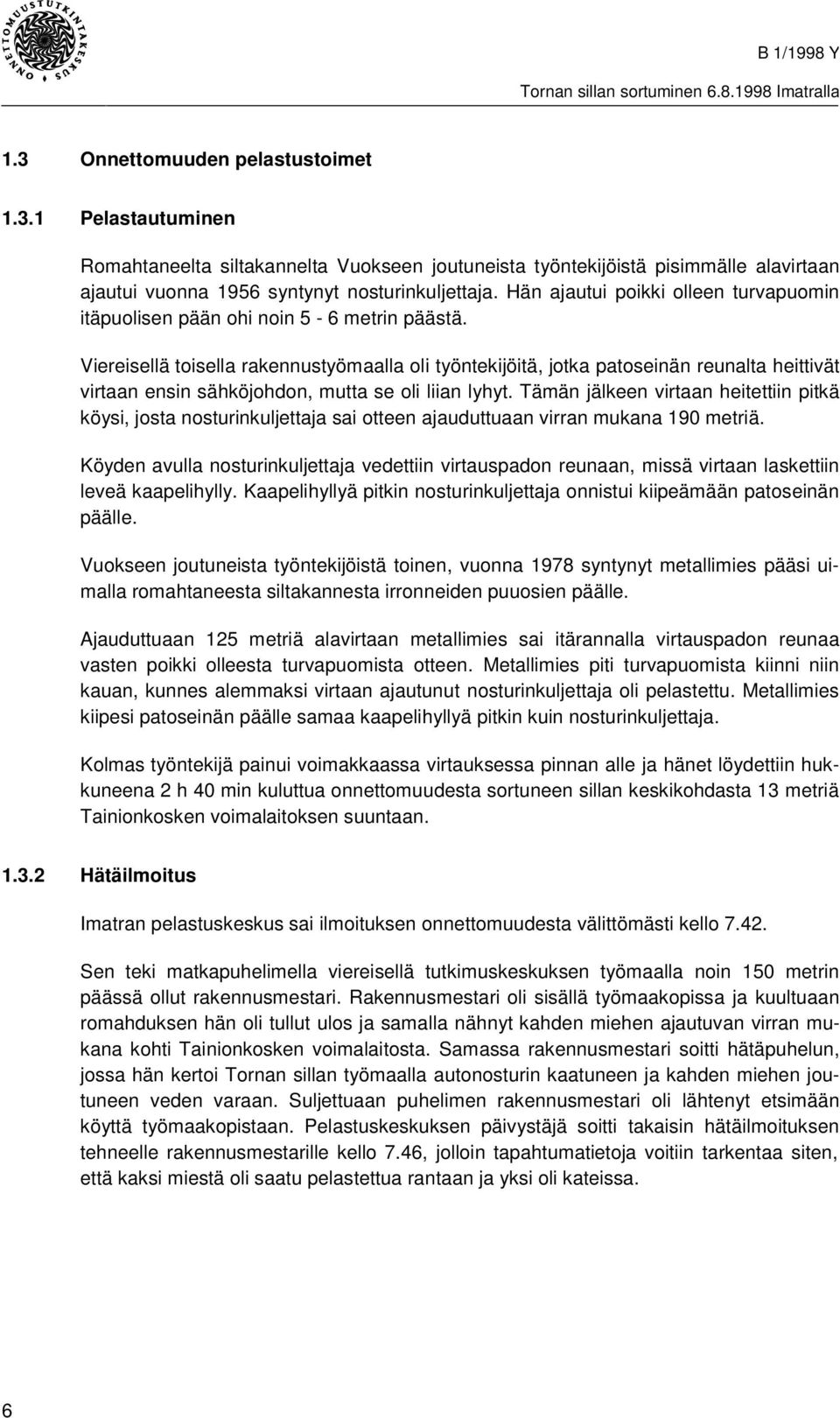 Viereisellä toisella rakennustyömaalla oli työntekijöitä, jotka patoseinän reunalta heittivät virtaan ensin sähköjohdon, mutta se oli liian lyhyt.