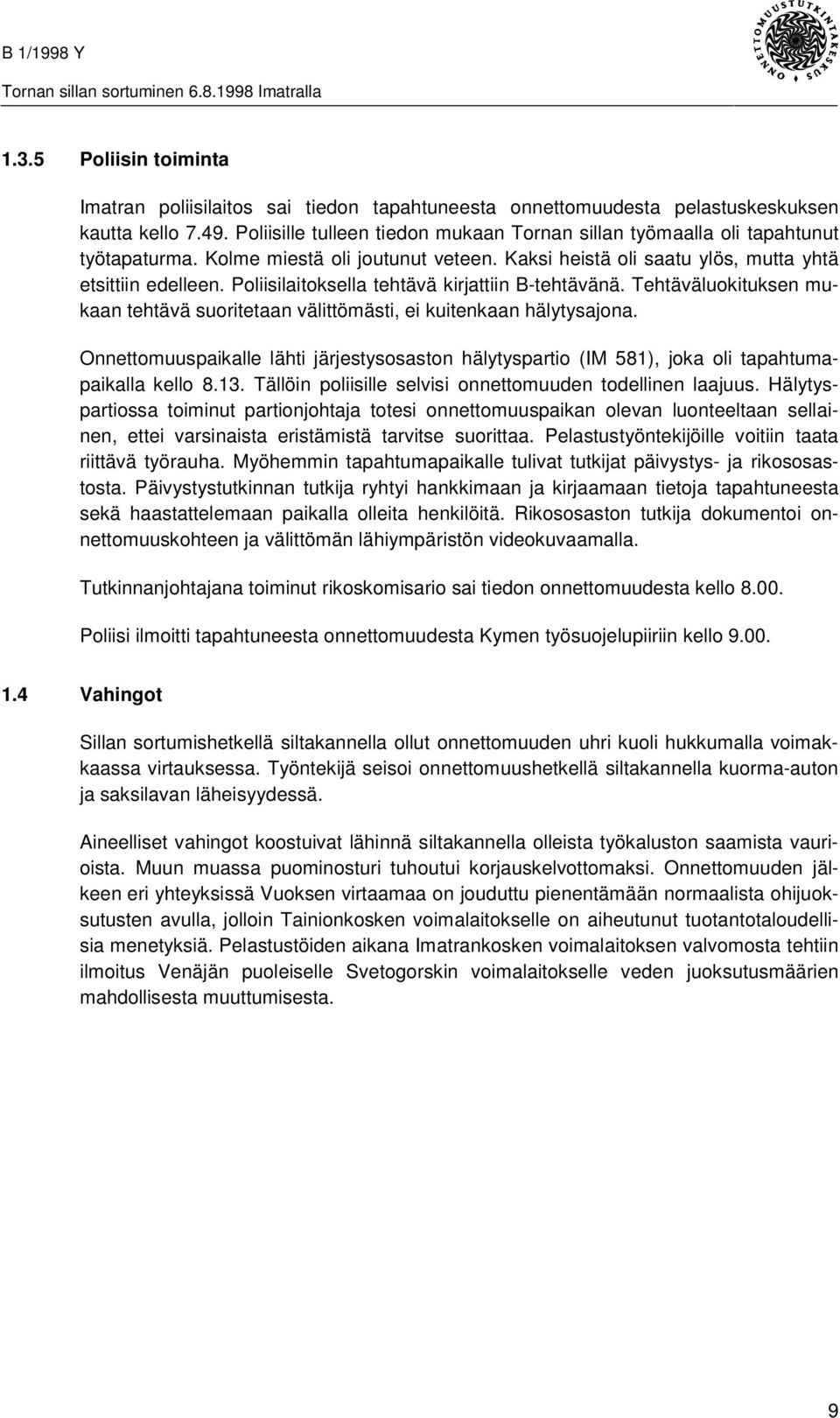 Poliisilaitoksella tehtävä kirjattiin B-tehtävänä. Tehtäväluokituksen mukaan tehtävä suoritetaan välittömästi, ei kuitenkaan hälytysajona.