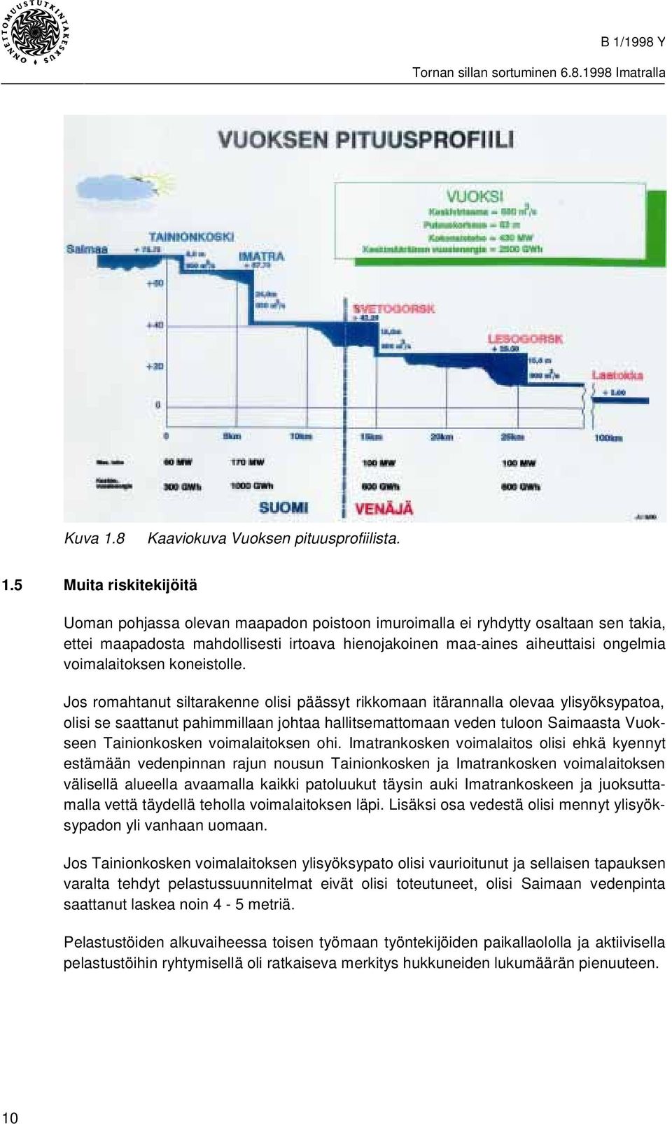 5 Muita riskitekijöitä Uoman pohjassa olevan maapadon poistoon imuroimalla ei ryhdytty osaltaan sen takia, ettei maapadosta mahdollisesti irtoava hienojakoinen maa-aines aiheuttaisi ongelmia