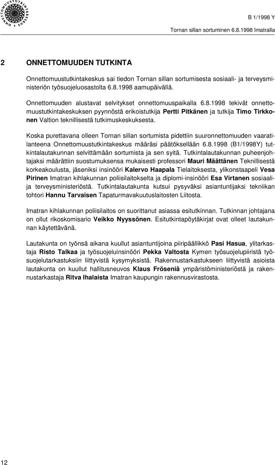 1998 tekivät onnettomuustutkintakeskuksen pyynnöstä erikoistutkija Pertti Pitkänen ja tutkija Timo Tirkkonen Valtion teknillisestä tutkimuskeskuksesta.