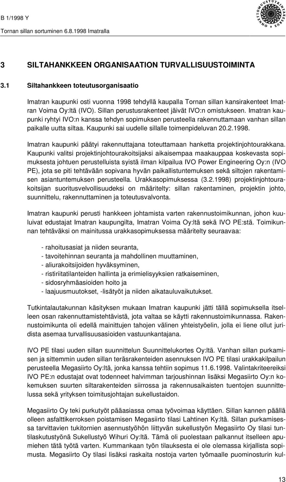 Kaupunki sai uudelle sillalle toimenpideluvan 20.2.1998. Imatran kaupunki päätyi rakennuttajana toteuttamaan hanketta projektinjohtourakkana.