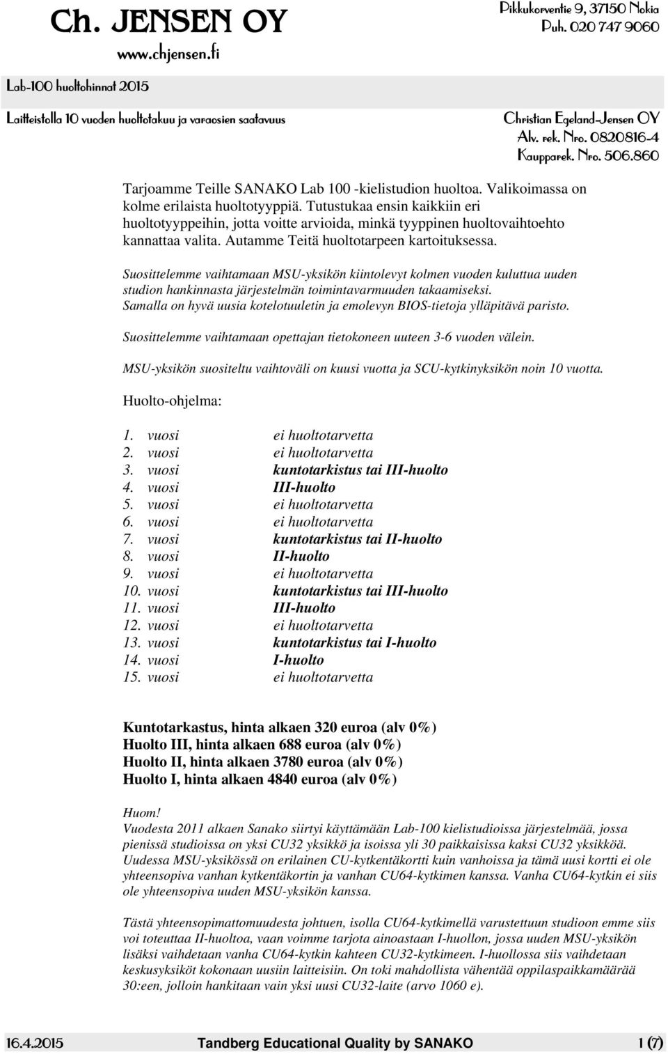 Tutustukaa ensin kaikkiin eri huoltotyyppeihin, jotta voitte arvioida, minkä tyyppinen huoltovaihtoehto kannattaa valita. Autamme Teitä huoltotarpeen kartoituksessa.
