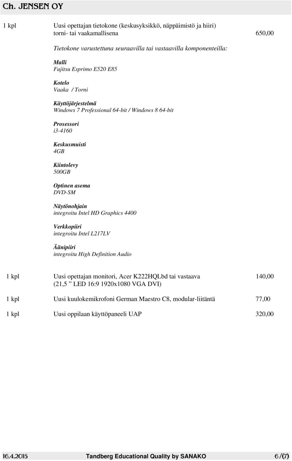 Näytönohjain integroitu Intel HD Graphics 4400 Verkkopiiri integroitu Intel L217LV Äänipiiri integroitu High Definition Audio 1 kpl Uusi opettajan monitori, Acer K222HQLbd tai vastaava